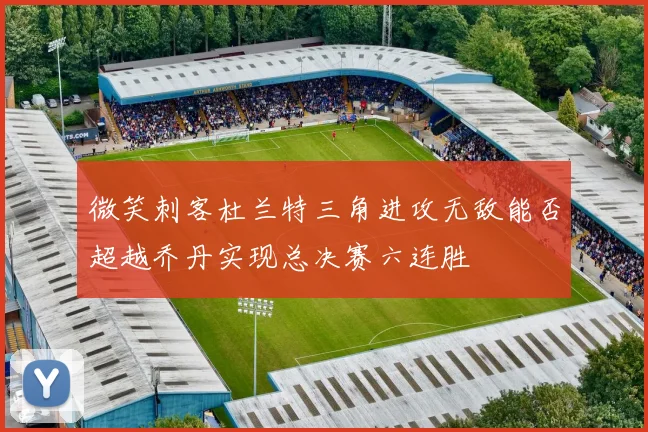 微笑刺客杜兰特三角进攻无敌能否超越乔丹实现总决赛六连胜