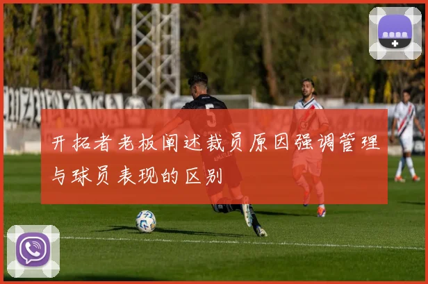 开拓者老板阐述裁员原因强调管理与球员表现的区别